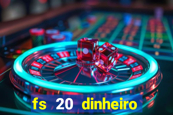 fs 20 dinheiro infinito download